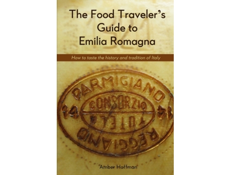 Livro The Food Traveler's Guide to Emilia Romagna: Tasting the history and tradition of Italy Hoffman Amber (Inglês)