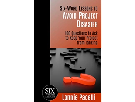 Livro SixWord Lessons to Avoid Project Disaster 100 Questions to Ask to Keep Your Project from Tanking de Lonnie Pacelli (Inglês)