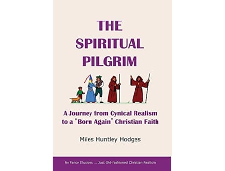 Livro The Spiritual Pilgrim A Journey from Cynical Realism to Born Again Christian Faith de Miles Hodges (Inglês)