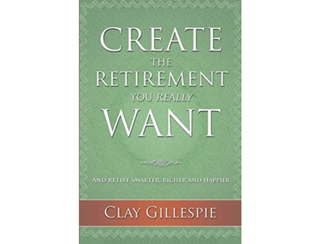 Livro Create The Retirement You Really Want de Clay Gillespie (Inglês)