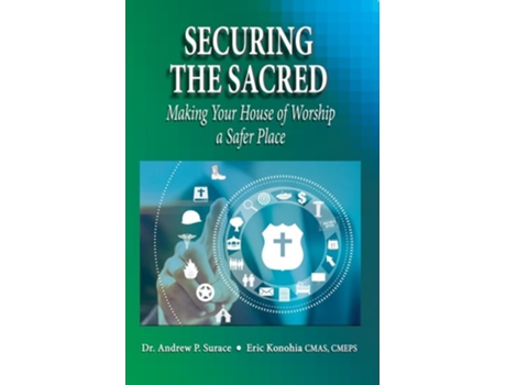 Livro Securing The Sacred Making Your House Of Worship A Safer Place De Andrew P Surace E Eric Konohia Cmas Cmeps (inglês - Capa Dura)