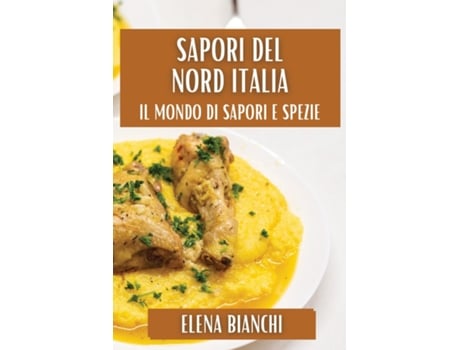 Livro Sapori del Nord Italia Tradizioni e Delizie de Elena Bianchi (Inglês)