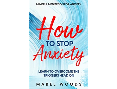 Livro Mindful Meditation For Anxiety How To Stop Anxiety Learn To Overcome The Triggers Head On de Mabel Woods (Inglês)
