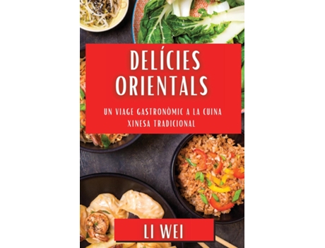 Livro Delícies Orientals Un Viage Gastronòmic a la Cuina Xinesa Tradicional de Li Wei (Inglês)