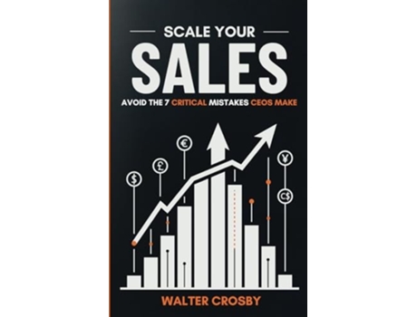 Livro Scale Your Sales Avoid the 7 Critical Mistakes CEOs Make de Walter Crosby (Inglês)