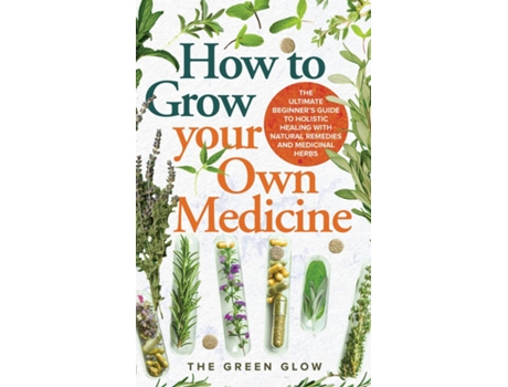 Livro How to Grow Your Own Medicine de The Green Glow (Inglês)