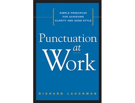 Livro Punctuation at Work Simple Principles for Achieving Clarity and Good Style de Richard Lauchman (Inglês)
