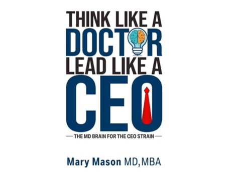 Livro Think like a Doctor, Lead like a CEO The MD Brain for the CEO Strain de Mary Mason (Inglês - Capa Dura)