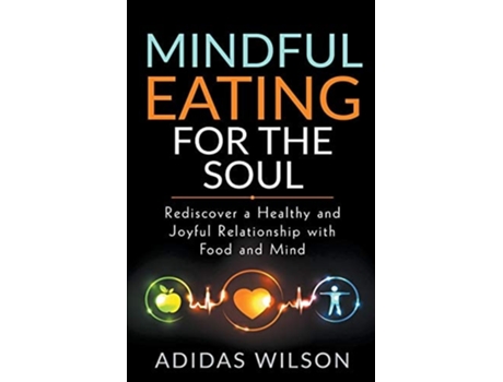 Livro Mindful Eating For The Soul - Rediscover A Healthy And Joyful Relationship With Food And Mind De Adidas Wilson (inglês)
