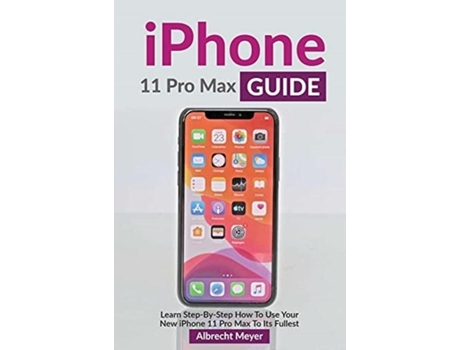 Livro Iphone 11 Pro Max Guide Learn Step-by-step How To Use Your Iphone Pro Max Step-by-step De Albrecht Meyer (inglês)