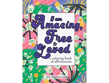 Livro I Am Amazing, Free And Loved A Coloring Book Of Affirmations De Ms Josephine's Papers (inglês)