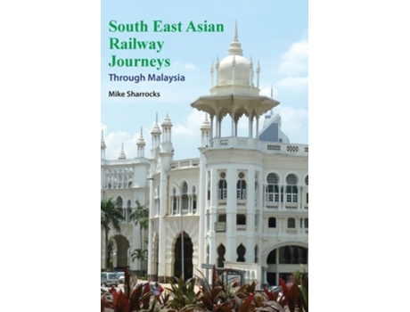 Livro South East Asian Railway Journeys Through Malaysia De Mike Sharrocks (inglês)