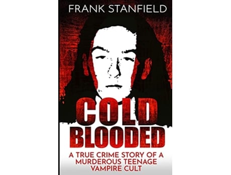 Livro COLD BLOODED A True Crime Story of a Murderous Teenage Vampire Cult de Frank Stanfield (Inglês)