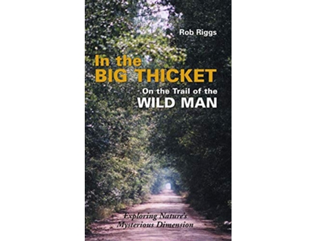 Livro In the Big Thicket on the Trail of the Wild Man Exploring Natures Mysterious Dimension de Rob Riggs (Inglês)