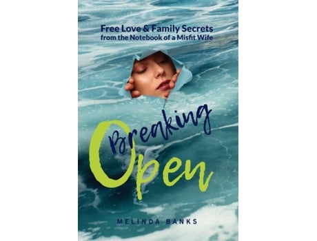 Livro Breaking Open Free Love And Family Secrets From The Notebook Of A Misfit Wife De Melinda Banks (inglês)