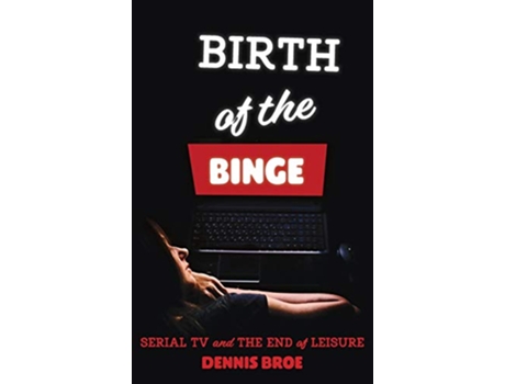 Livro Birth of the Binge Serial TV and the End of Leisure Contemporary Approaches to Film and Media Series de Dennis Broe (Inglês)