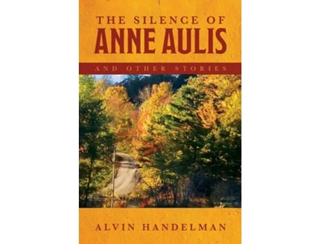 Livro The Silence Of Anne Aulis And Other Stories De Alvin Handelman (inglês)