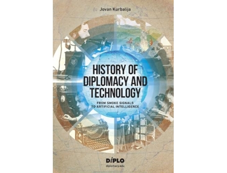Livro History of Diplomacy and Technology From Smoke Signals to Artificial Intelligence de Jovan Kurbalija (Inglês)