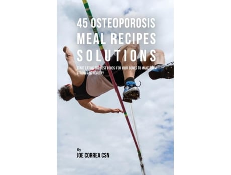 Livro 45 Osteoporosis Meal Recipe Solutions Start Eating The Best Foods For Your Bones To Make Them Strong And Healthy De Joe Correa (inglês)