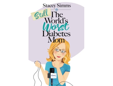 Livro Still the World’s Worst Diabetes Mom More RealLife Stories of Raising a Child with Type 1 Diabetes de Stacey Simms (Inglês)