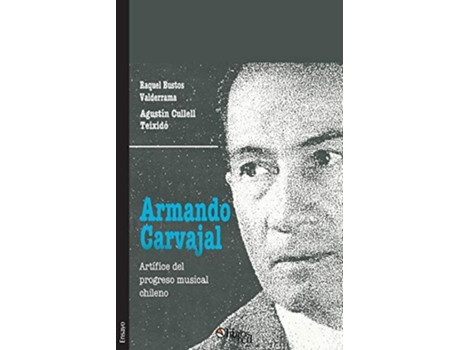 Livro Armando Carvajal. Artifice Del Progreso Musical Chileno De Raquel Bustos Valderrama E Agustin Cullell Teixido (espanhol)