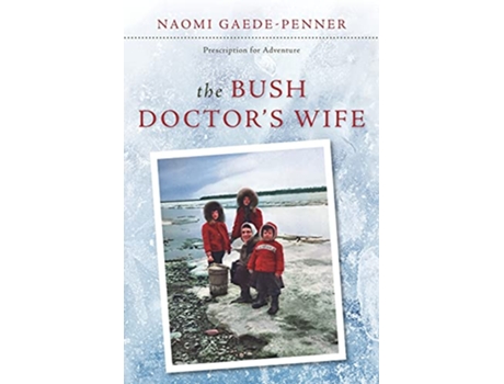 Livro The Bush Doctors Wife Prescription for Adventure de Naomi GaedePenner (Inglês)