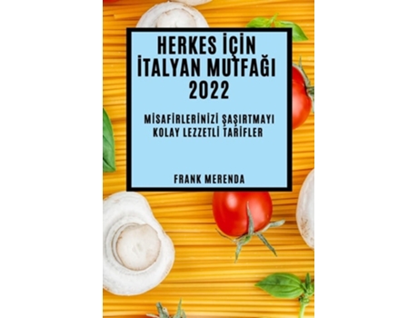 Livro Herkes I?çi?n I?talyan Mutfagi 2022 Mi?safi?rleri?ni?zi? Sasirtmayi Kolay Lezzetli? Tari?fler De Frank Merenda (turco)