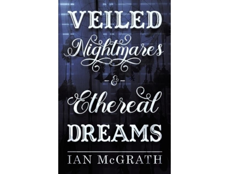 Livro Veiled Nightmares And Ethereal Dreams De Ian Mcgrath (inglês)
