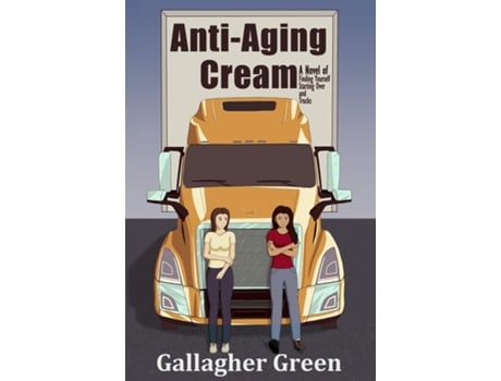 Livro Anti-Aging Cream A Novel of Finding Yourself, Starting Over, and Trucks de Gallagher Green (Inglês)