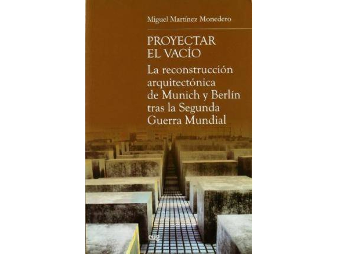 Livro Proyectar el vacío la reconstrucción arquitectónica de Munich y Berlín tras la Segunda Guerra Mundial de Miguel Martínez Monedero (Espanhol)