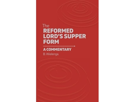 Livro The Reformed Lords Supper Form A Commentary de Bastiaan Wielenga (Inglês - Capa Dura)