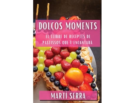 Livro Dolços Moments El Llibre de Receptes de Pastissos que TEncantarà de Martí Serra (Inglês)