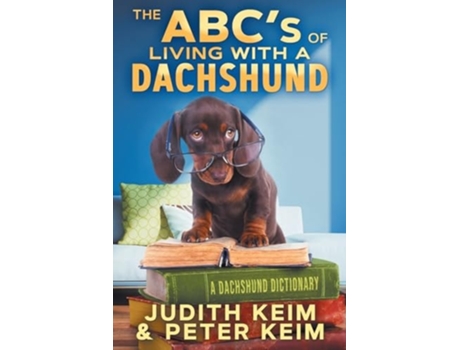 Livro The ABCs of Living With A Dachshund A Dachshund Dictionary de Judith Keim e Peter Keim (Inglês)