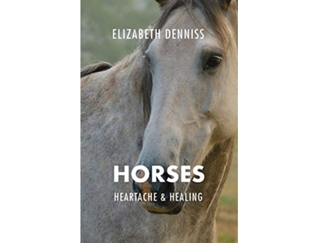 Livro Horses Heartache Healing de Elizabeth Denniss (Inglês)