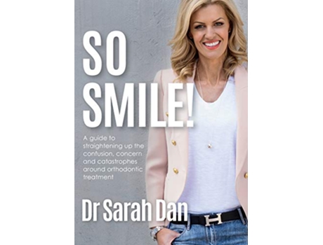 Livro So Smile A Guide to Straightening Up the Confusion Concern and Catastrophes Around Orthodontic Treatment de Sarah Dan (Inglês)