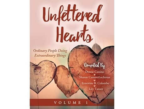 Livro Unfettered Hearts Ordinary People Doing Extraordinary Things Volume 1 De Sharon Cassanolochman (inglês)