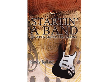 Livro Startin A Band Or All The Stuff No One Told Me de Randy Ballard (Inglês)