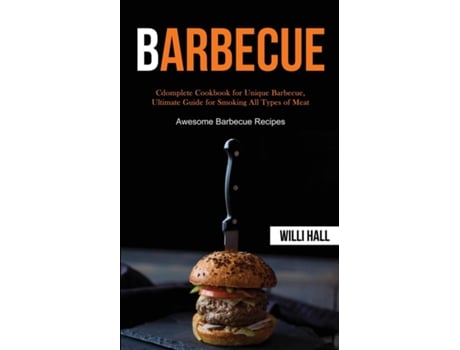Livro Barbecue Complete Cookbook For Unique Barbecue, Ultimate Guide For Smoking All Types Of Meat De Willi Hall (inglês)