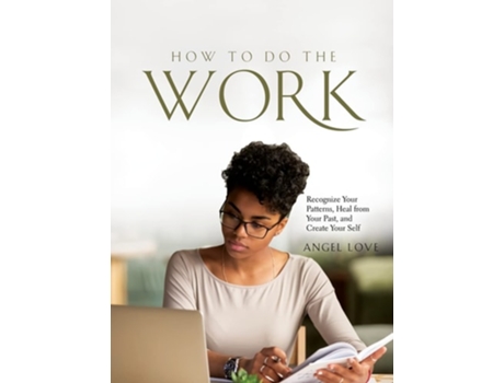 Livro How To Do The Work Recognize Your Patterns, Heal From Your Past, And Create Your Self De Angel Love (inglês - Capa Dura)