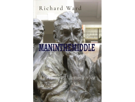 Livro Maninthemiddle: A Year's Travels and Adventures at or Near The Equator Richard Ward (Inglês)