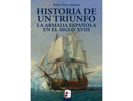 Livro Historia De Un Triunfo. La Armada Española En El Siglo Xviii de Rafael Torres Sánchez (Espanhol)