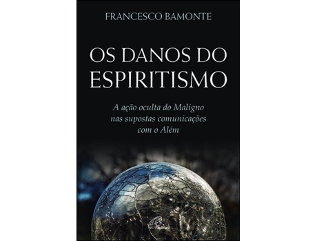 Livro Os Danos do Espiritismo a ação oculta do maligno nas supostas comunicações com o além de Francesco Bamonte