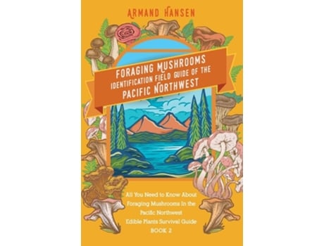Livro All You Need To Know About Foraging Mushrooms In The Pacific Northwest - Edible Plants Survival Guide Book 2 De Armand Hansen (inglês)