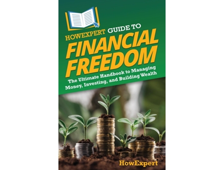 Livro HowExpert Guide to Financial Freedom The Ultimate Handbook to Managing Money, Investing, and Building Wealth de HowExpert (Inglês)