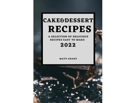 Livro Cake Amp Dessert Recipes 2022 A Selection Of Delicious Recipes Easy To Make De Matt Grant (inglês)