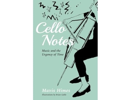 Livro CELLO NOTES Music and the Urgency of Time de Mavis Himes (Inglês)