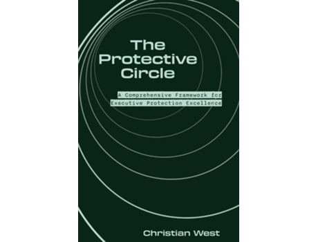 Livro The Protective Circle A Comprehensive Framework for Executive Protection Excellence de Christian West (Inglês)