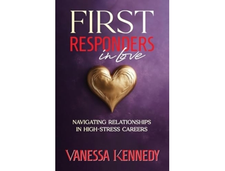 Livro First Responders in Love Navigating Relationships in High Stress Careers de Vanessa Kennedy (Inglês)