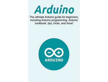 Livro Arduino The ultimate Arduino guide for beginners including Arduino programming Arduino cookbook tips tricks and more de Craig Newport (Inglês)