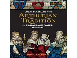 Livro Local Place and the Arthurian Tradition in England and Wales 1400-1700 de Mary Bateman (Inglês)